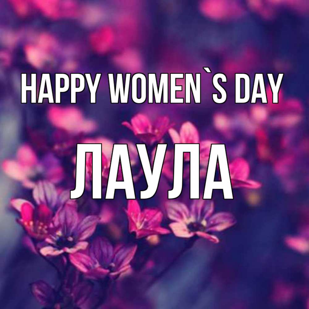 Greetings card с именем, ЛАУЛА happy women`s day небольшие цветы 1 Greetings with text for free download 